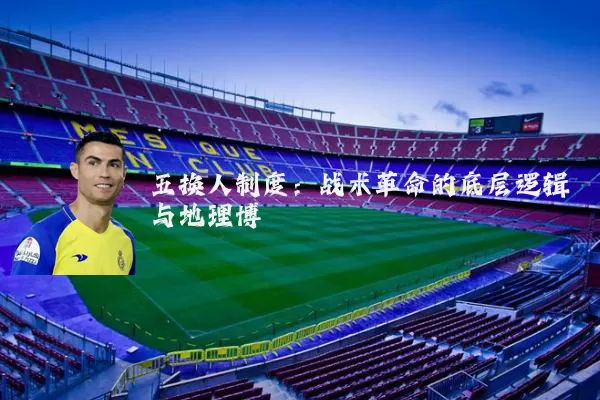 五换人制度：战术革命的底层逻辑与地理博弈
