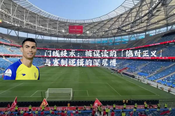 门线技术：被误读的「绝对正义」与赛制逻辑的深层博弈
