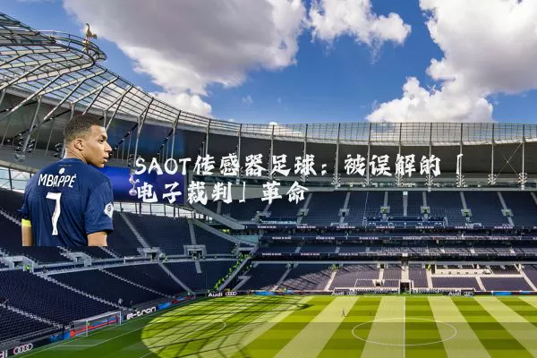 SAOT传感器足球:被误解的「电子裁判」革命