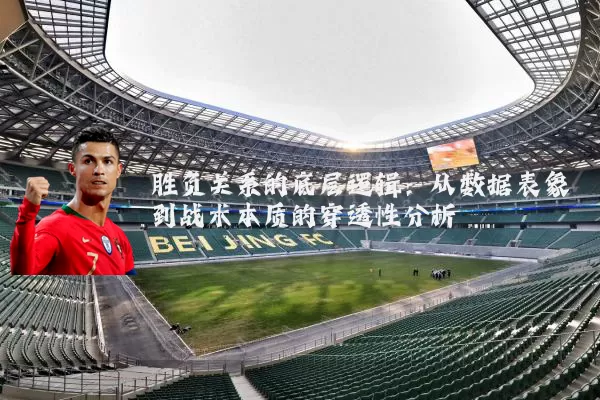胜负关系的底层逻辑:从数据表象到战术本质的穿透性分析