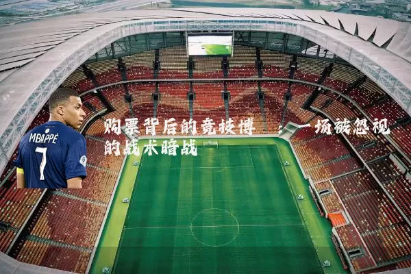 购票背后的竞技博弈:一场被忽视的战术暗战