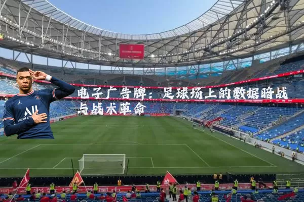 电子广告牌:足球场上的数据暗战与战术革命